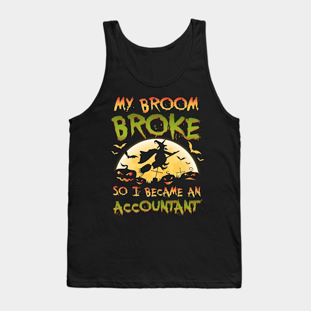 My Broom Broke So I Became An Accountant Halloween Tank Top by caydennelders